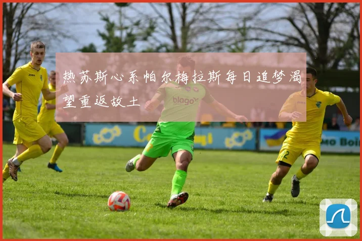 热苏斯心系帕尔梅拉斯每日追梦渴望重返故土