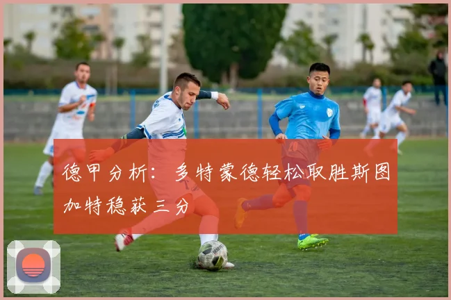 德甲分析：多特蒙德轻松取胜斯图加特稳获三分